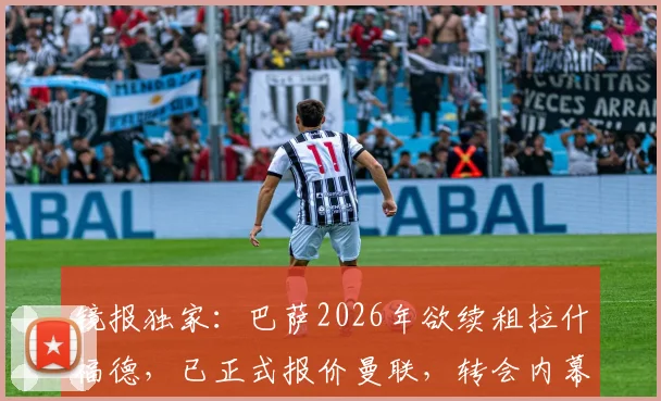 镜报独家:巴萨2026年欲续租拉什福德,已正式报价曼联,转会内幕与球员未来深度分析