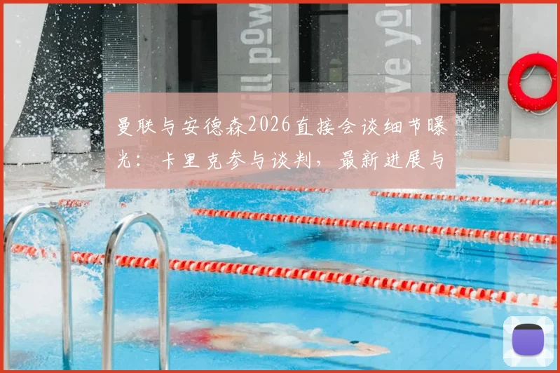 曼联与安德森2026直接会谈细节曝光：卡里克参与谈判，最新进展与回归传闻全解析