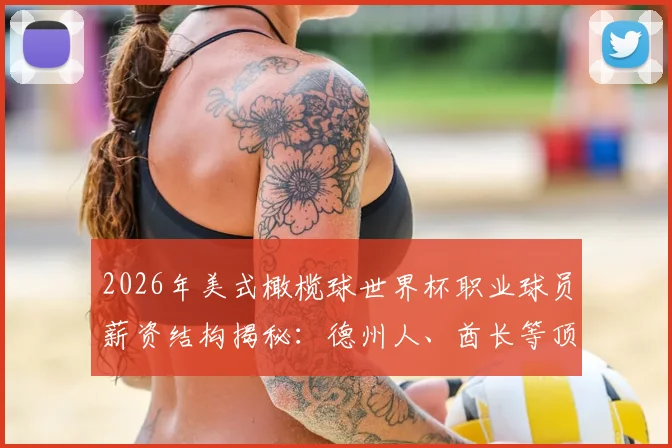 2026年美式橄榄球世界杯职业球员薪资结构揭秘：德州人、酋长等顶尖球队球员工资行情分析，橄榄球运动员薪资税后到手计算方法详解