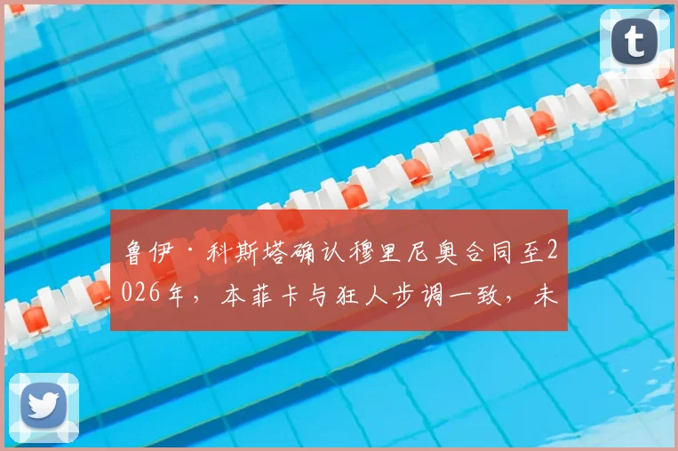 鲁伊·科斯塔确认穆里尼奥合同至2026年，本菲卡与狂人步调一致，未来去向深度分析